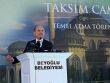 Taksim Camii'nin Temeli Atıldı